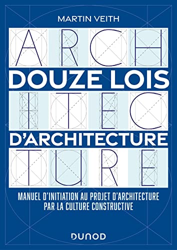 Douze lois d'architecture: Manuel d'initiation au projet d'architecture par la culture constructive
