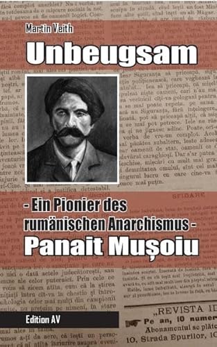 Unbeugsam – Ein Pionier des rumänischen Anarchismus: Panait Mușoiu