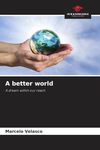 A better world: A dream within our reach von Our Knowledge Publishing