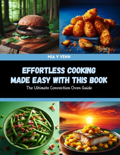 Effortless Cooking Made Easy with this Book: The Ultimate Convection Oven Guide