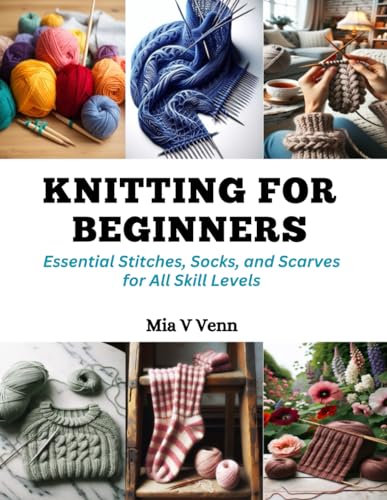 Knitting for Beginners: Essential Stitches, Socks, and Scarves for All Skill Levels von Independently published
