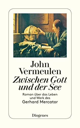 Zwischen Gott und der See: Roman über das Leben und Werk des Gerhard Mercator (detebe)