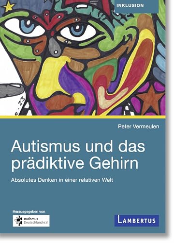 Autismus und das prädiktive Gehirn: Absolutes Denken in einer relativen Welt von Lambertus