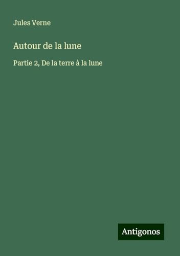 Autour de la lune: Partie 2, De la terre à la lune von Antigonos Verlag