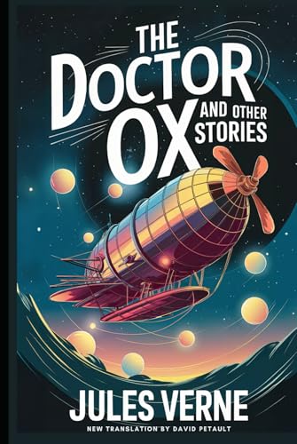 The Doctor OX And Other Stories: Master Zacharius, A Drama In The Air, Wintering In The Ice, Fortieth French Ascent Of Mont Blanc: A New Translation in Modern Accessible English von Independently published