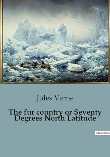 The fur country or Seventy Degrees North Latitude