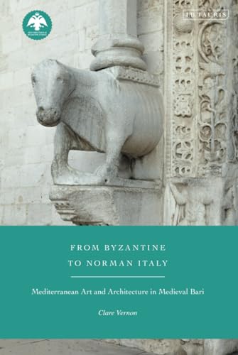 From Byzantine to Norman Italy: Mediterranean Art and Architecture in Medieval Bari (New Directions in Byzantine Studies) von I.B. Tauris