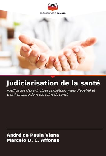 Judiciarisation de la santé: Inefficacité des principes constitutionnels d'égalité et d'universalité dans les soins de santé von Editions Notre Savoir