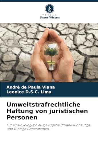 Umweltstrafrechtliche Haftung von juristischen Personen: Für eine ökologisch ausgewogene Umwelt für heutige und künftige Generationen von Verlag Unser Wissen