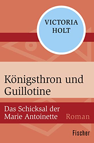 Königsthron und Guillotine: Das Schicksal der Marie Antoinette von FISCHERVERLAGE
