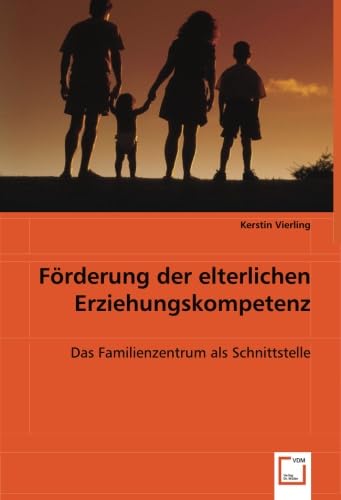 Förderung der elterlichen Erziehungskompetenz: Das Familienzentrum als Schnittstelle von VDM Verlag Dr. Müller