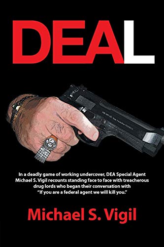 Deal: In a Deadly Game of Working Undercover, Dea Special Agent Michael S. Vigil Recounts Standing Face to Face with Treache von iUniverse