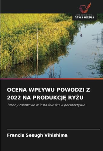 OCENA WPŁYWU POWODZI Z 2022 NA PRODUKCJĘ RYŻU: Tereny zalewowe miasta Buruku w perspektywie von Wydawnictwo Nasza Wiedza