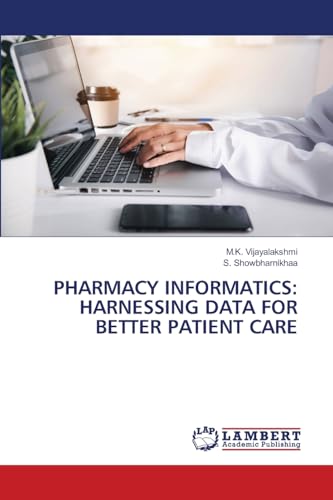 PHARMACY INFORMATICS: HARNESSING DATA FOR BETTER PATIENT CARE: DE von LAP LAMBERT Academic Publishing