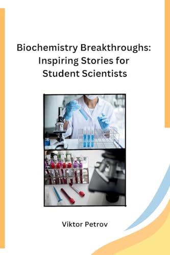 Biochemistry Breakthroughs: Inspiring Stories for Student Scientists von Independent