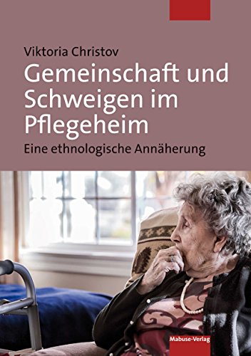 Gemeinschaft und Schweigen im Pflegeheim. Eine ethnologische Annäherung von Mabuse-Verlag