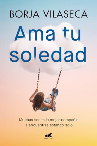 Ama tu soledad: Muchas veces la mejor compañía la encuentras estando solo (Vergara)