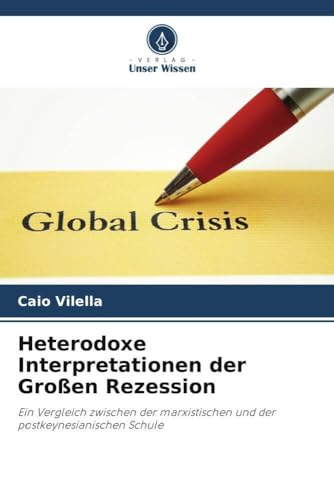 Heterodoxe Interpretationen der Großen Rezession: Ein Vergleich zwischen der marxistischen und der postkeynesianischen Schule von Verlag Unser Wissen