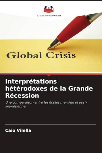 Interprétations hétérodoxes de la Grande Récession: Une comparaison entre les écoles marxiste et post-keynésienne von Editions Notre Savoir