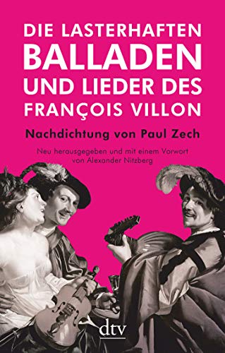 Die lasterhaften Balladen und Lieder des François Villon: Nachdichtung von Paul Zech – Neu herausgegeben und mit einem Vorwort von Alexander Nitzberg