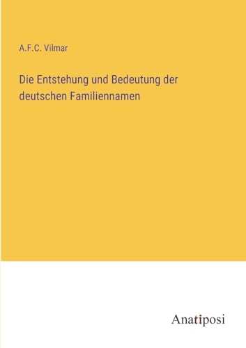 Die Entstehung und Bedeutung der deutschen Familiennamen von Anatiposi Verlag