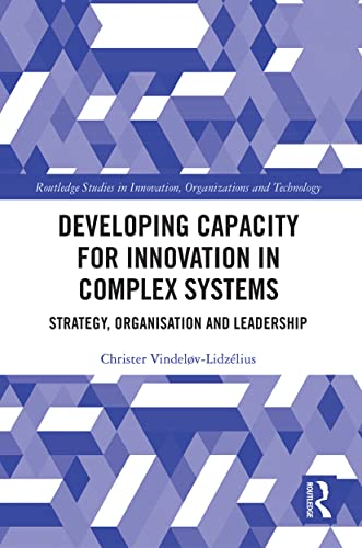 Developing Capacity for Innovation in Complex Systems: Strategy, Organisation and Leadership (Routledge Studies in Innovation, Organizations and Technology) von Routledge