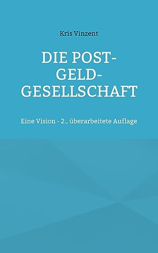 Die Post-Geld-Gesellschaft: Eine Vision - 2., überarbeitete Auflage von BoD – Books on Demand