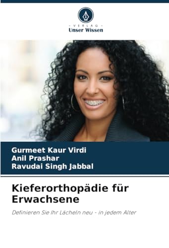 Kieferorthopädie für Erwachsene: Definieren Sie Ihr Lächeln neu - in jedem Alter von Verlag Unser Wissen