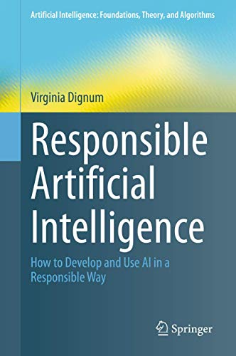 Responsible Artificial Intelligence: How to Develop and Use AI in a Responsible Way (Artificial Intelligence: Foundations, Theory, and Algorithms) von Springer