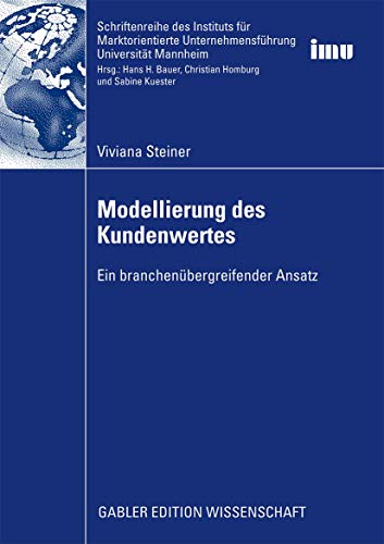 Modellierung des Kundenwertes: Ein branchenübergreifender Ansatz (Schriftenreihe des Instituts für Marktorientierte Unternehmensführung (IMU), Universität Mannheim) von Gabler Verlag
