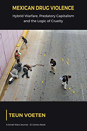 Mexican Drug Violence: Hybrid Warfare, Predatory Capitalism and the Logic of Cruelty