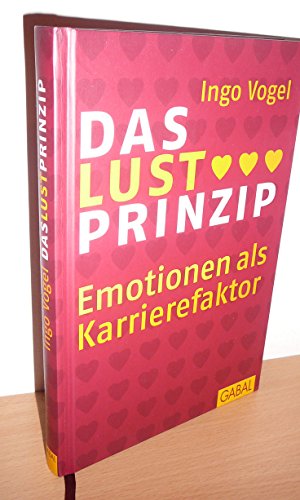 Das Lust-Prinzip: Emotionen als Karrierefaktor. (Dein Business)