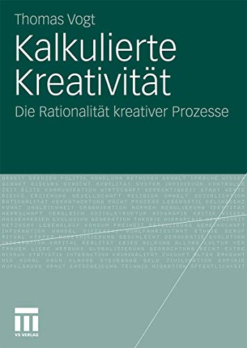 Kalkulierte Kreativität: Die Rationalität kreativer Prozesse von VS Verlag für Sozialwissenschaften