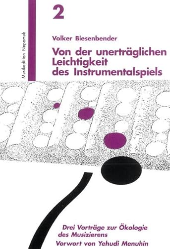 Von der unerträglichen Leichtigkeit des Instrumentalspiels 3 Vorträge zur Ökologie des Musizierens (MN 702): Drei Vorträge zur Ökologie des Musizierens