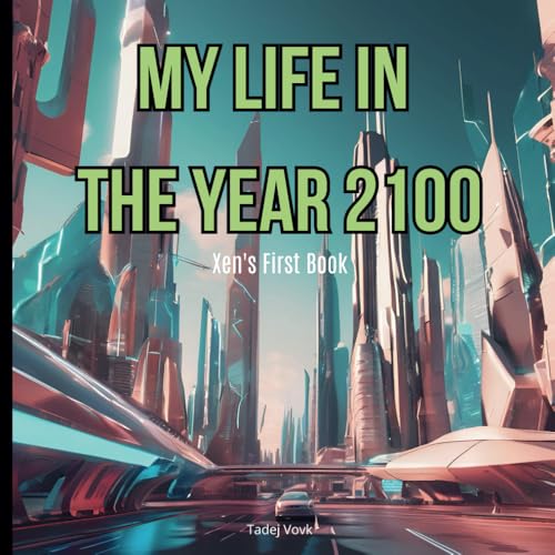 My Life in the Year 2100: Xen's First Book von Independently published