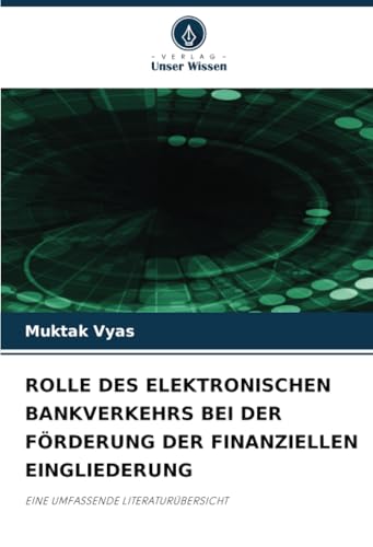 ROLLE DES ELEKTRONISCHEN BANKVERKEHRS BEI DER FÖRDERUNG DER FINANZIELLEN EINGLIEDERUNG: EINE UMFASSENDE LITERATURÜBERSICHT von Verlag Unser Wissen