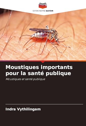 Moustiques importants pour la santé publique: Moustiques et santé publique von Editions Notre Savoir