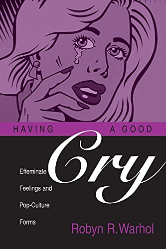 HAVING A GOOD CRY: EFFEMINATE FEELINGS & POP-CULTURE FORMS (THEORY INTERPRETATION NARRATIV)