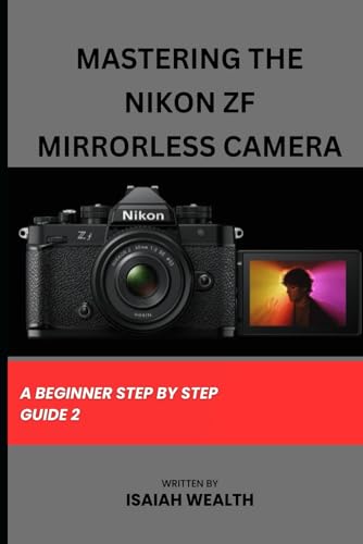 MASTERING THE NIKON ZF MIRRORLESS CAMERA: A BEGINNER STEP BY STEP GUIDE 2 (EVERYTHING NIKON ZF CAMERA, Band 2) von Independently published