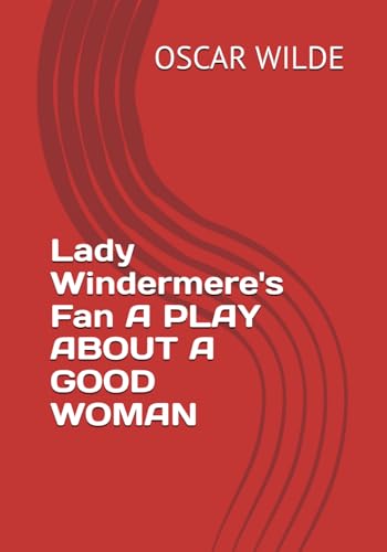 Lady Windermere's Fan A PLAY ABOUT A GOOD WOMAN von Independently published