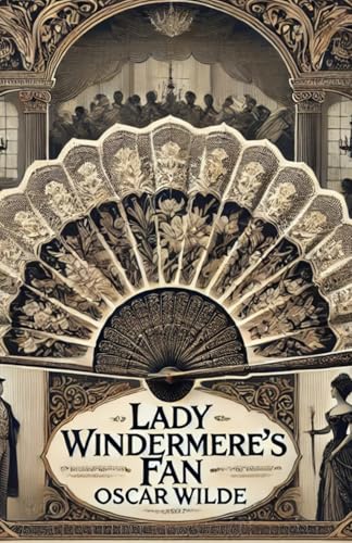 Lady Windermere's Fan: A PLAY ABOUT A GOOD WOMAN von Independently published