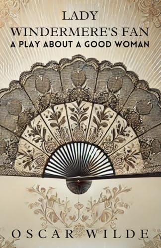 Lady Windermere's Fan: A PLAY ABOUT A GOOD WOMAN von Independently published