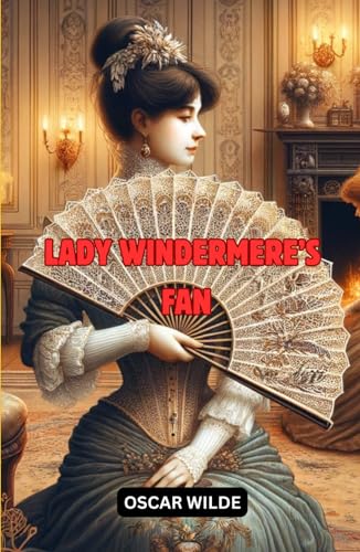 Lady Windermere's Fan: A Play About A Good Woman von Independently published