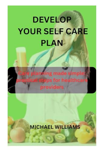 DEVELOP YOUR SELF CARE PLAN: Care planning made simple: practical steps for healthcare providers von Independently published