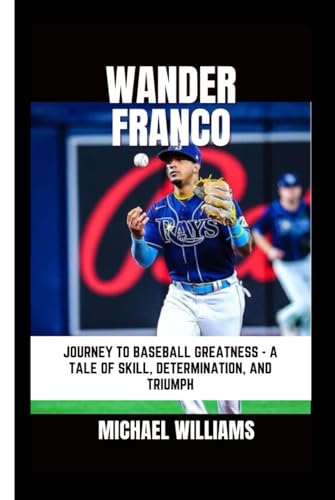 WANDER FRANCO: Journey to Baseball Greatness - A Tale of Skill, Determination, and Triumph von Independently published