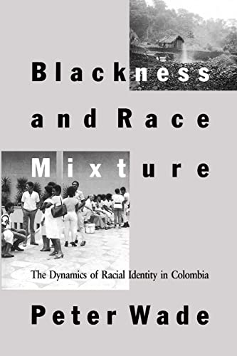 Blackness and Race Mixture: The Dynamics of Racial Identity in Colombia (Johns Hopkins Studies in Atlantic History and Culture)