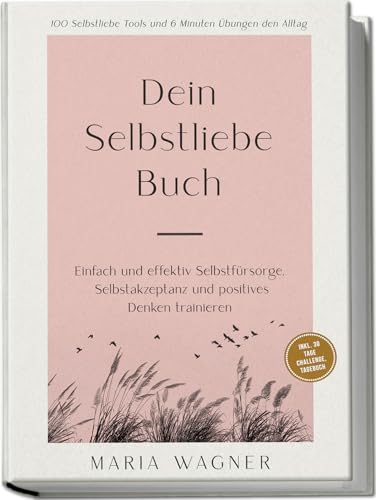 Dein Selbstliebe Buch: 100 Selbstliebe Tools und 6 Minuten Übungen den Alltag -Einfach und effektiv Selbstfürsorge, Selbstakzeptanz und positives Denken trainieren - inkl. 30 Tage Challenge, Tagebuch von edition progressio