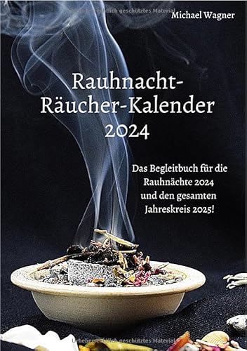 Rauhnacht-Räucher-Kalender 2024: Das Begleitbuch für die Rauhnächte 2024 und den gesamten Jahreskreis 2025!