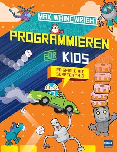 Programmieren für Kids - 20 Spiele mit Scratch 3.0: Schritt für Schritt eigene Spiele programmieren, für Grundschüler ab 7 Jahren von Ullmann Medien GmbH