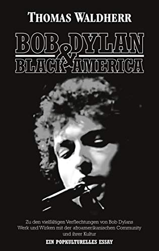 Bob Dylan & Black America: Zu den vielfältigen Verflechtungen von Bob Dylans Werk und Wirken mit der afroamerikanischen Community und ihrer Kultur. Ein popkulturelles Essay. von tredition